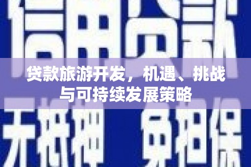 立山贷款旅游开发，机遇、挑战与可持续发展策略