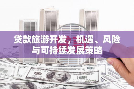 立山贷款旅游开发，机遇、风险与可持续发展策略