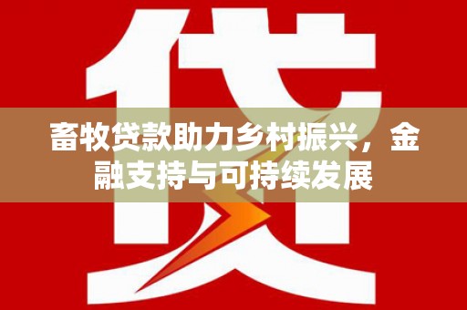 立山畜牧贷款助力乡村振兴，金融支持与可持续发展