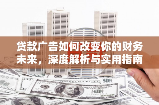 立山贷款广告如何改变你的财务未来，深度解析与实用指南
