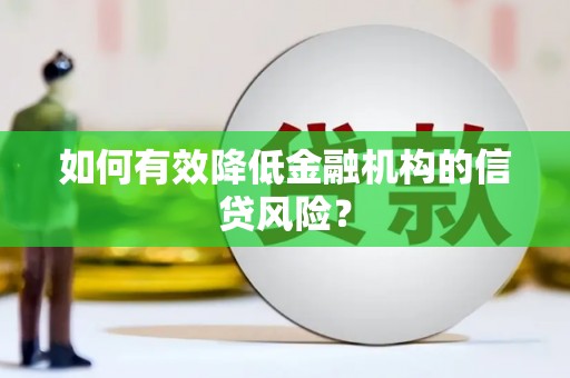 立山如何有效降低金融机构的信贷风险？