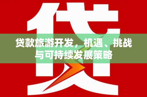 立山贷款旅游开发，机遇、挑战与可持续发展策略