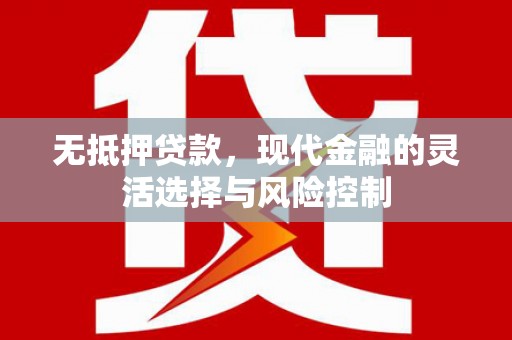 立山无抵押贷款，现代金融的灵活选择与风险控制