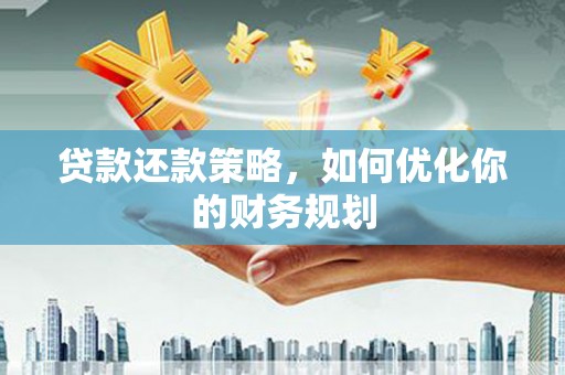 立山贷款还款策略，如何优化你的财务规划