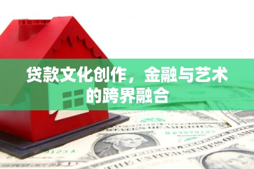 立山贷款文化创作，金融与艺术的跨界融合