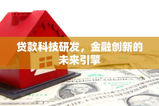 立山贷款科技研发，金融创新的未来引擎