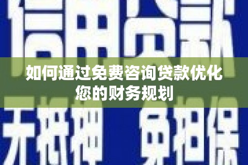 立山如何通过免费咨询贷款优化您的财务规划