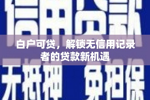 立山白户可贷，解锁无信用记录者的贷款新机遇