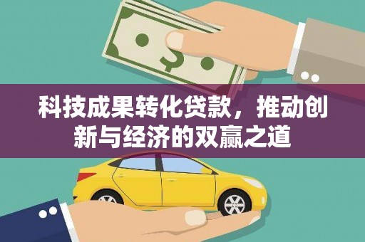 立山科技成果转化贷款，推动创新与经济的双赢之道