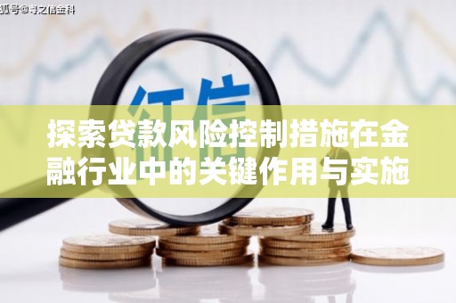 立山探索贷款风险控制措施在金融行业中的关键作用与实施策略