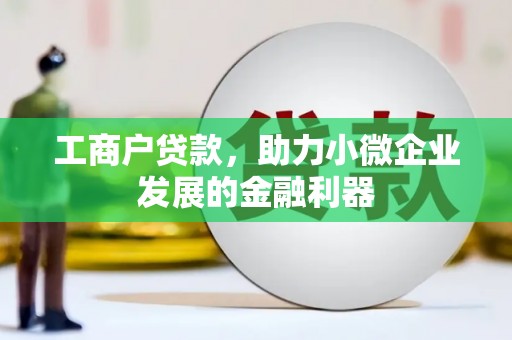 立山工商户贷款，助力小微企业发展的金融利器