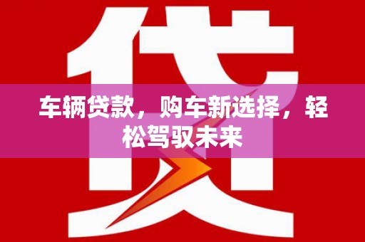 立山车辆贷款，购车新选择，轻松驾驭未来