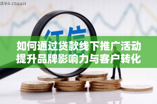 立山如何通过贷款线下推广活动提升品牌影响力与客户转化率