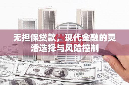 立山无担保贷款，现代金融的灵活选择与风险控制