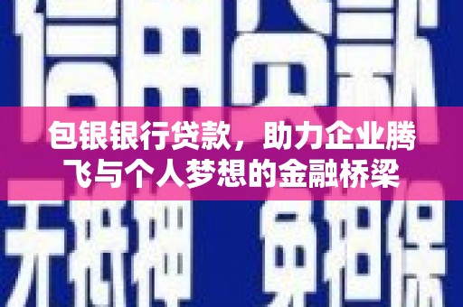 立山包银银行贷款，助力企业腾飞与个人梦想的金融桥梁