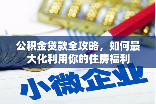 立山公积金贷款全攻略，如何最大化利用你的住房福利