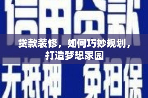 立山贷款装修，如何巧妙规划，打造梦想家园