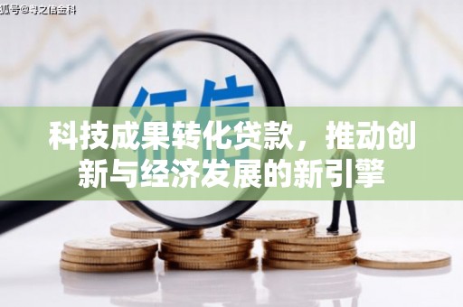 立山科技成果转化贷款，推动创新与经济发展的新引擎