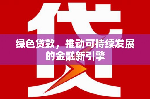 立山绿色贷款，推动可持续发展的金融新引擎