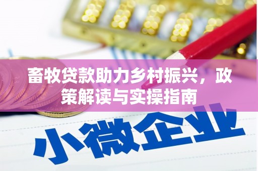 立山畜牧贷款助力乡村振兴，政策解读与实操指南
