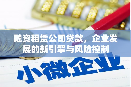 立山融资租赁公司贷款，企业发展的新引擎与风险控制