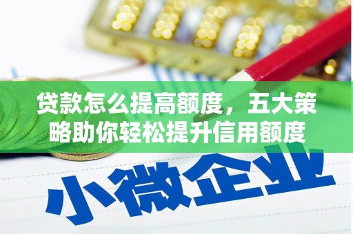 立山贷款怎么提高额度，五大策略助你轻松提升信用额度