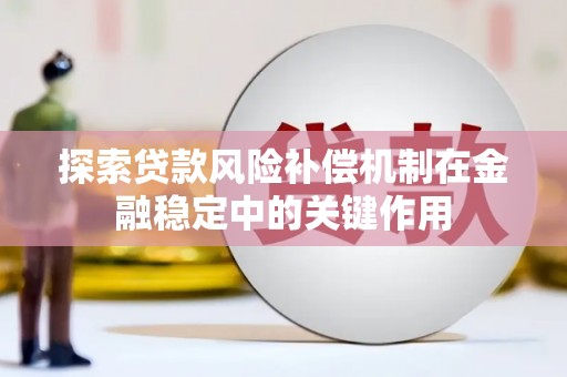 立山探索贷款风险补偿机制在金融稳定中的关键作用